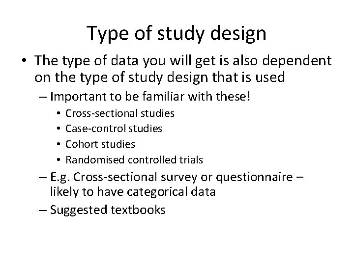 Type of study design • The type of data you will get is also