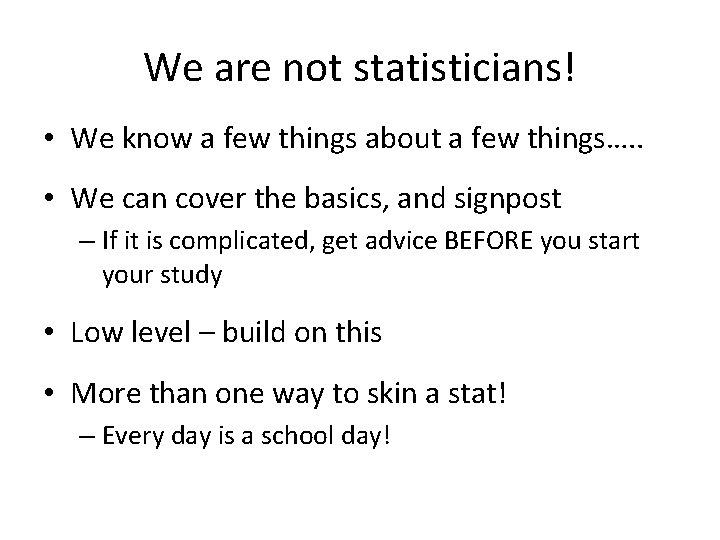 We are not statisticians! • We know a few things about a few things….
