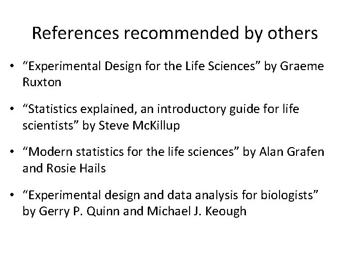 References recommended by others • “Experimental Design for the Life Sciences” by Graeme Ruxton