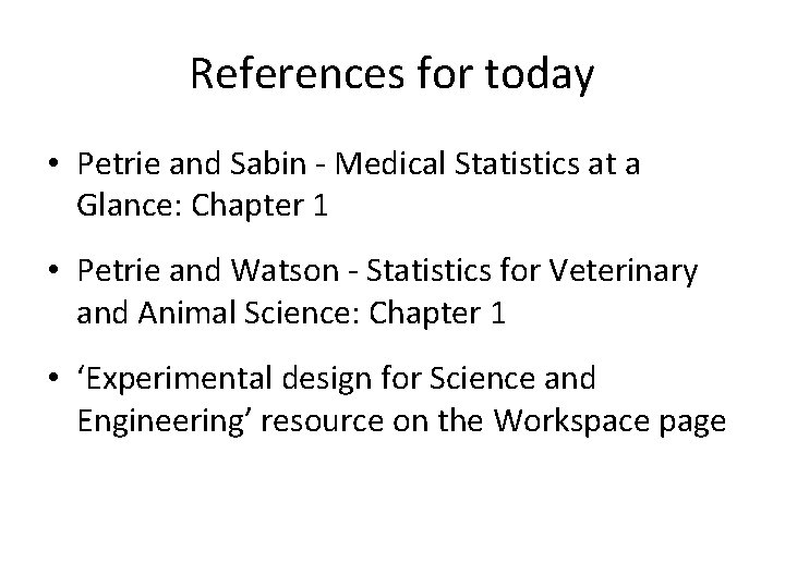 References for today • Petrie and Sabin - Medical Statistics at a Glance: Chapter