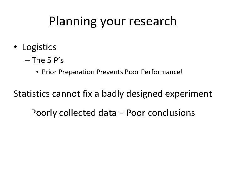 Planning your research • Logistics – The 5 P’s • Prior Preparation Prevents Poor