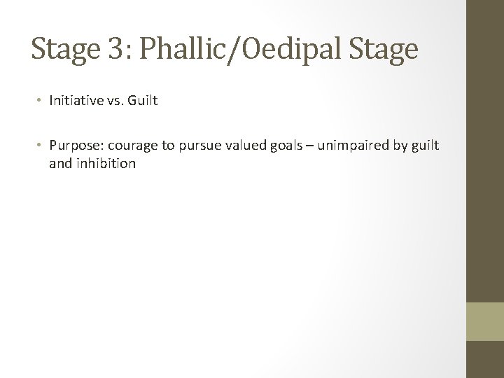 Stage 3: Phallic/Oedipal Stage • Initiative vs. Guilt • Purpose: courage to pursue valued