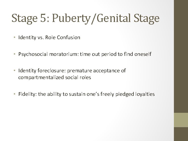 Stage 5: Puberty/Genital Stage • Identity vs. Role Confusion • Psychosocial moratorium: time out