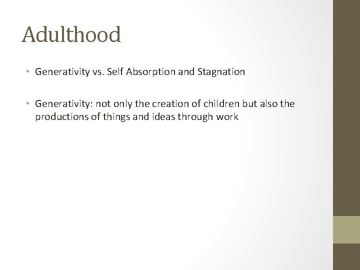 Adulthood • Generativity vs. Self Absorption and Stagnation • Generativity: not only the creation