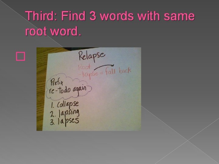 Third: Find 3 words with same root word. � 