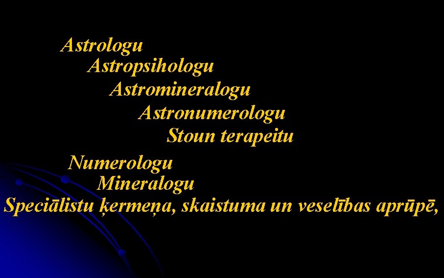 Astrologu Astropsihologu Astromineralogu Astronumerologu Stoun terapeitu Numerologu Mineralogu Speciālistu ķermeņa, skaistuma un veselības aprūpē,