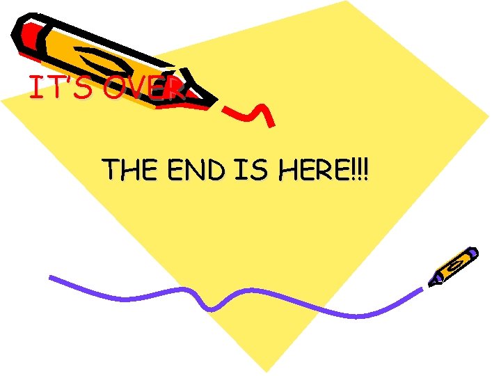 IT’S OVER THE END IS HERE!!! IT’S OVER THE END IS HERE!!!