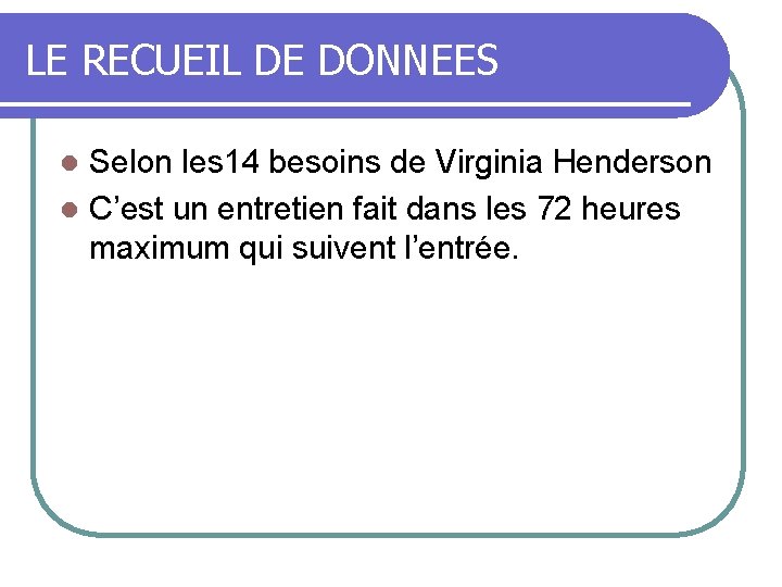 LE RECUEIL DE DONNEES Selon les 14 besoins de Virginia Henderson l C’est un