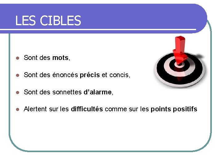 LES CIBLES l Sont des mots, l Sont des énoncés précis et concis, l
