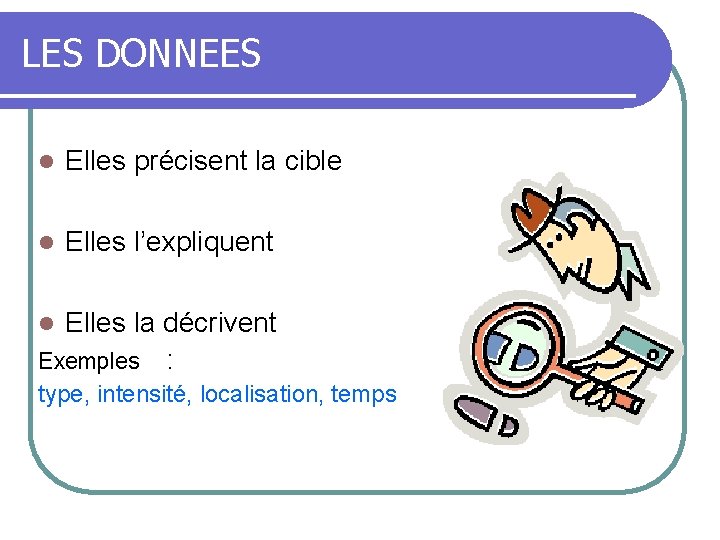 LES DONNEES l Elles précisent la cible l Elles l’expliquent Elles la décrivent Exemples