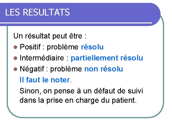 LES RESULTATS Un résultat peut être : l Positif : problème résolu l Intermédiaire