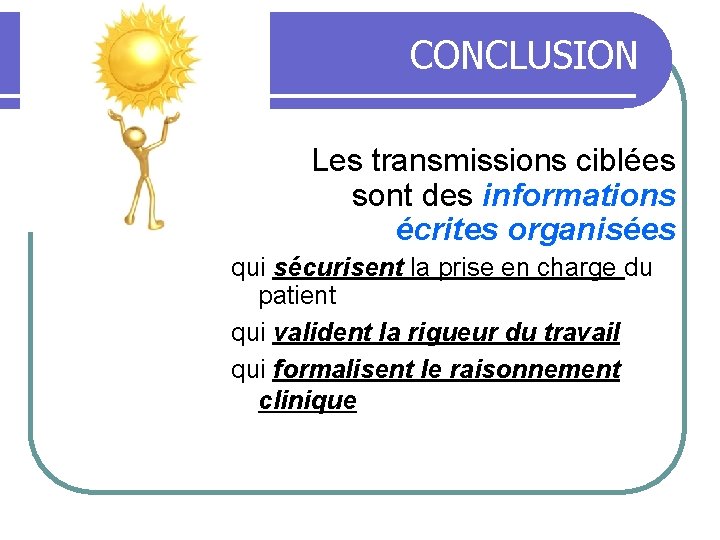 CONCLUSION Les transmissions ciblées sont des informations écrites organisées qui sécurisent la prise en