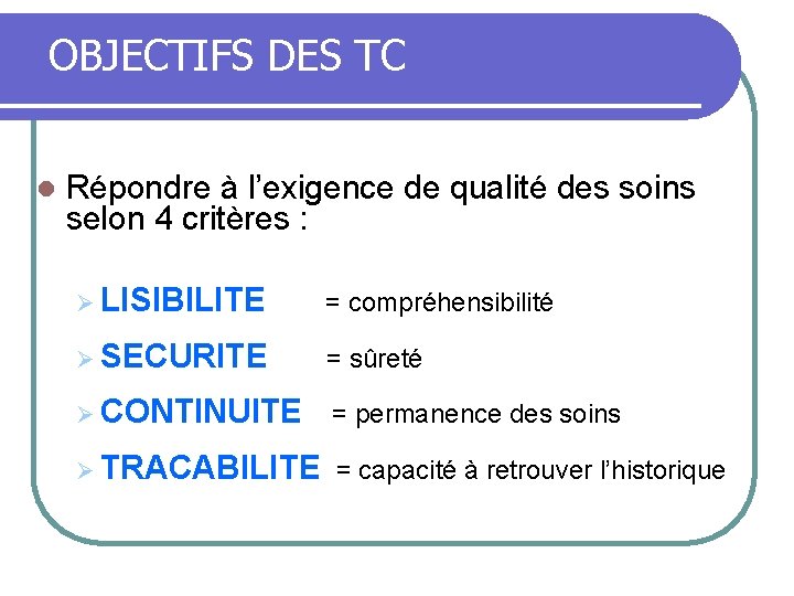 OBJECTIFS DES TC l Répondre à l’exigence de qualité des soins selon 4 critères