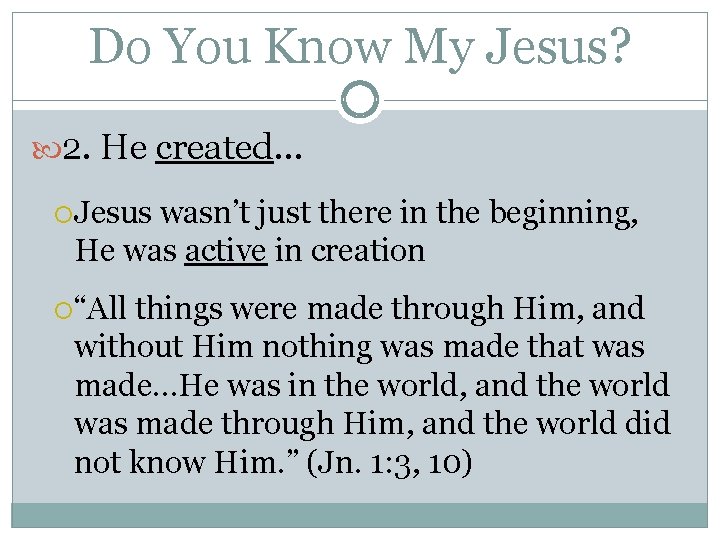 Do You Know My Jesus? 2. He created… Jesus wasn’t just there in the
