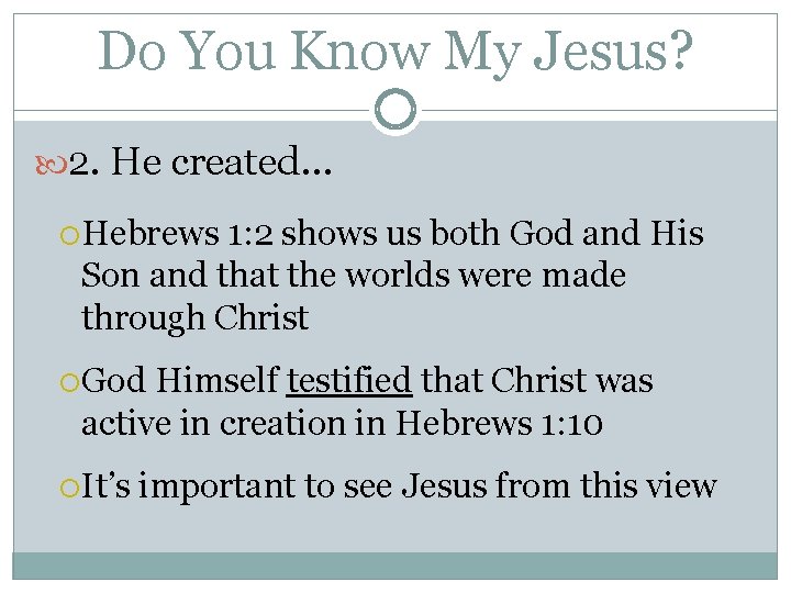 Do You Know My Jesus? 2. He created… Hebrews 1: 2 shows us both