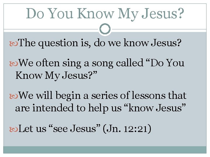 Do You Know My Jesus? The question is, do we know Jesus? We often