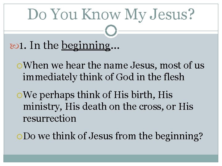Do You Know My Jesus? 1. In the beginning… When we hear the name