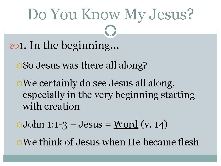 Do You Know My Jesus? 1. In the beginning… So Jesus was there all