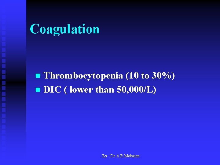 Coagulation Thrombocytopenia (10 to 30%) n DIC ( lower than 50, 000/L) n By