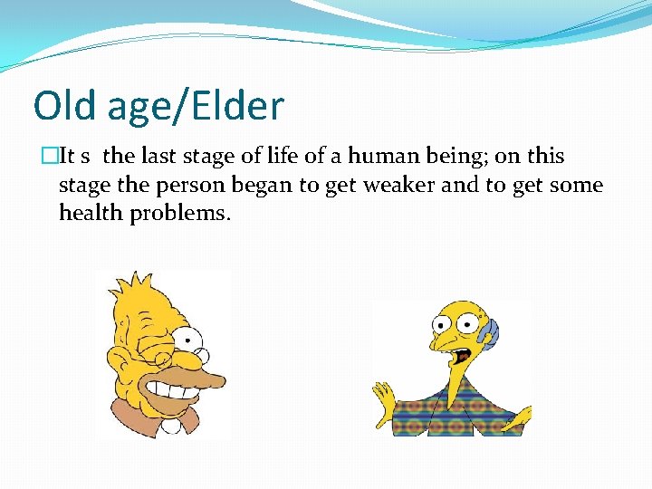 Old age/Elder �It s the last stage of life of a human being; on