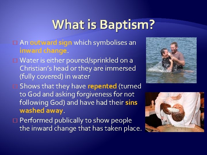 What is Baptism? An outward sign which symbolises an inward change. � Water is