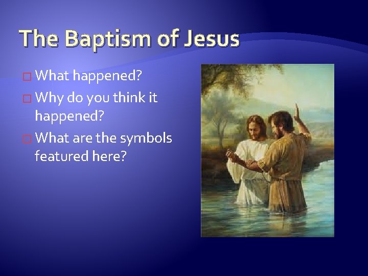 The Baptism of Jesus � What happened? � Why do you think it happened?