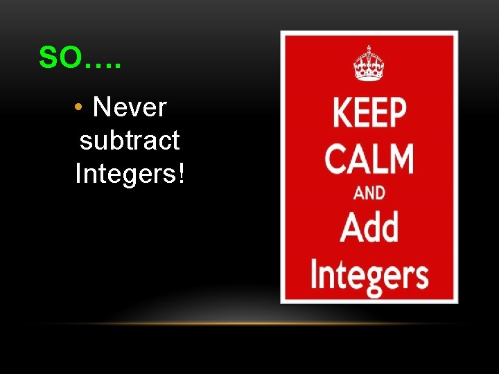 SO…. • Never subtract Integers! 