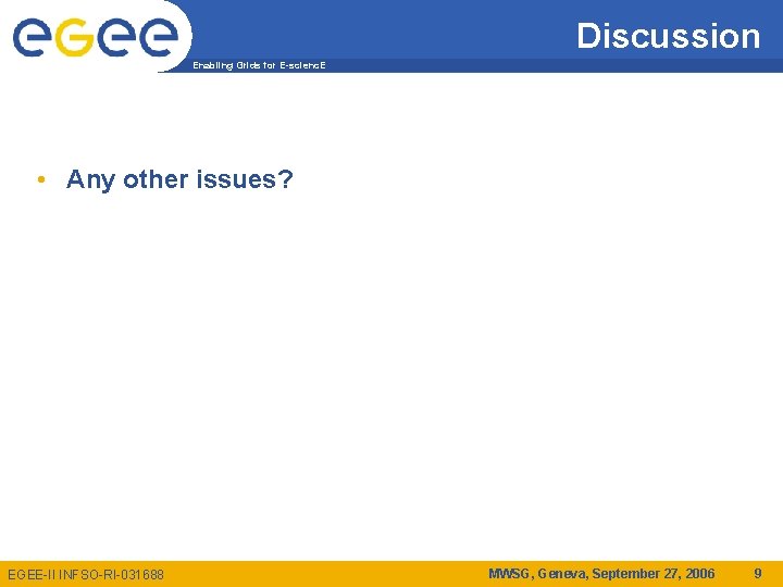 Discussion Enabling Grids for E-scienc. E • Any other issues? EGEE-II INFSO-RI-031688 MWSG, Geneva,