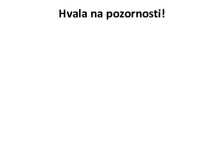 Hvala na pozornosti! 