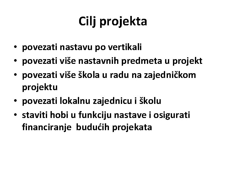 Cilj projekta • povezati nastavu po vertikali • povezati više nastavnih predmeta u projekt