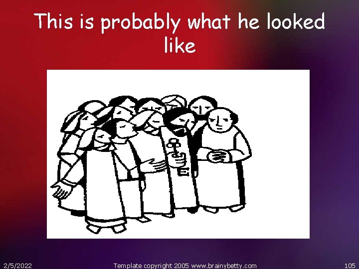 This is probably what he looked like 2/5/2022 Template copyright 2005 www. brainybetty. com