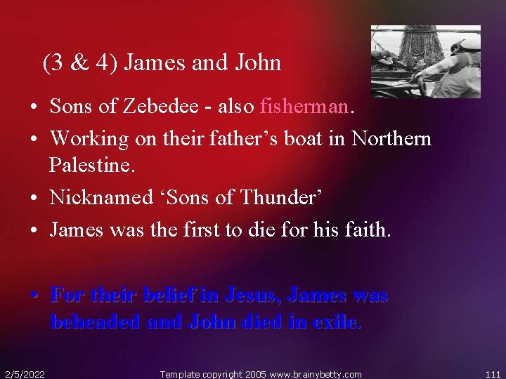 (3 & 4) James and John • Sons of Zebedee - also fisherman. •