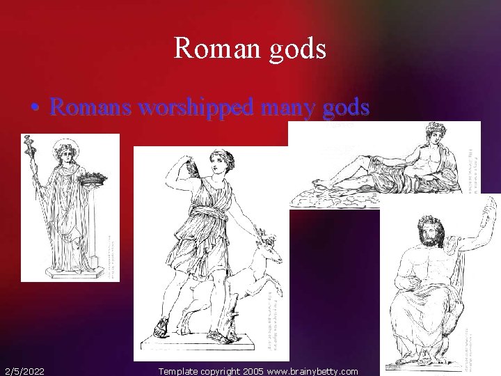 Roman gods • Romans worshipped many gods 2/5/2022 Template copyright 2005 www. brainybetty. com