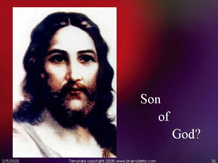 Son of God? 2/5/2022 Template copyright 2005 www. brainybetty. com 31 