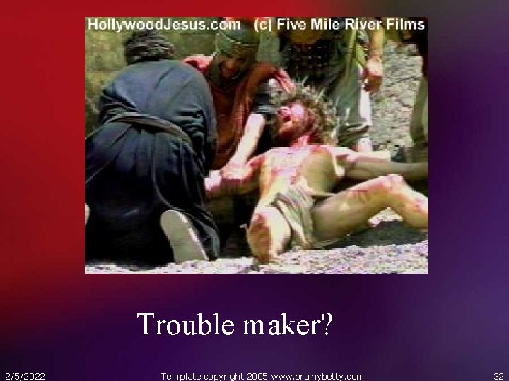 Trouble maker? 2/5/2022 Template copyright 2005 www. brainybetty. com 32 