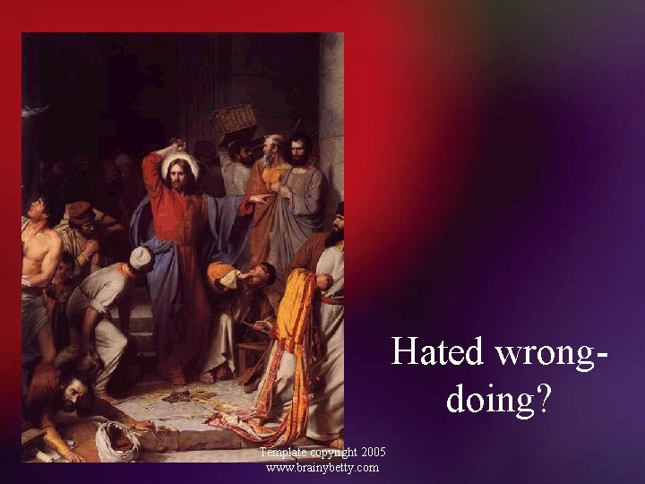 Hated wrongdoing? Template copyright 2005 www. brainybetty. com 
