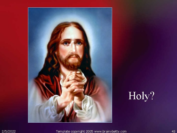 Holy? 2/5/2022 Template copyright 2005 www. brainybetty. com 43 