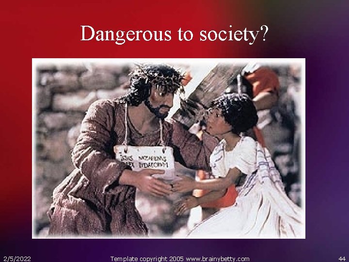 Dangerous to society? 2/5/2022 Template copyright 2005 www. brainybetty. com 44 