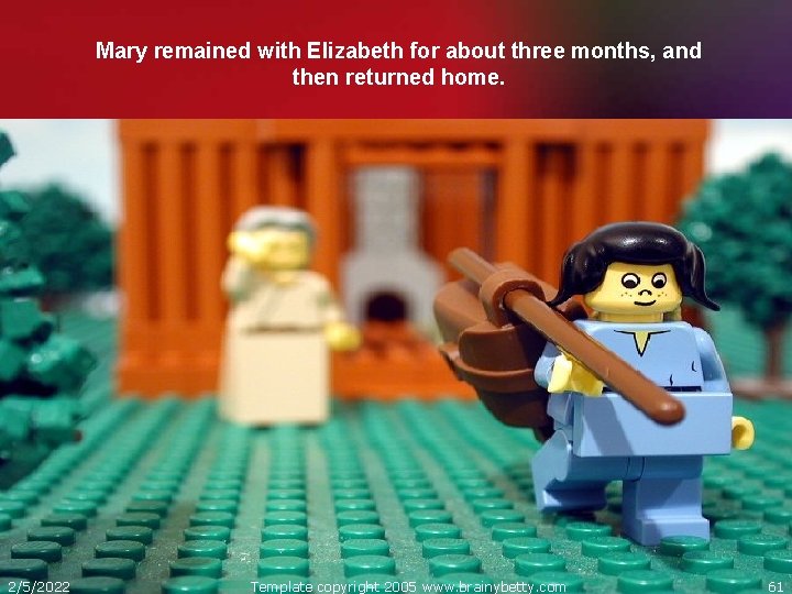 Mary remained with Elizabeth for about three months, and then returned home. 2/5/2022 Template