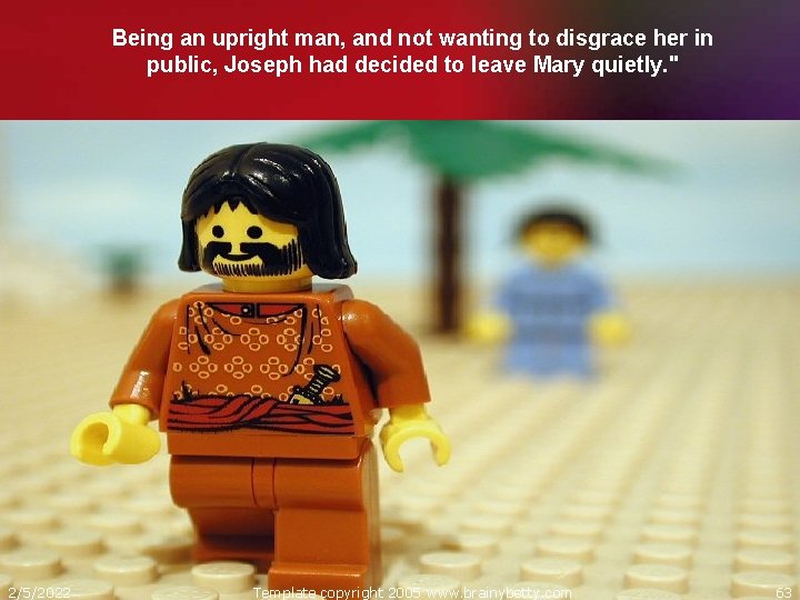 Being an upright man, and not wanting to disgrace her in public, Joseph had