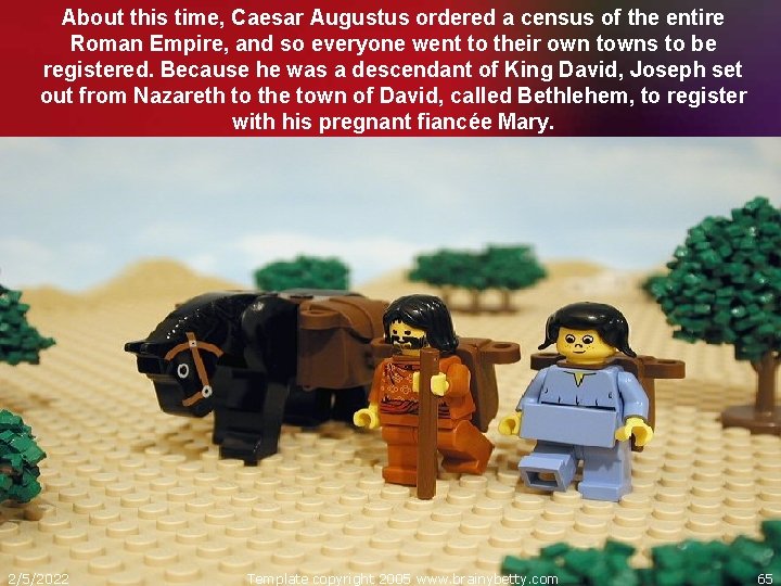 About this time, Caesar Augustus ordered a census of the entire Roman Empire, and
