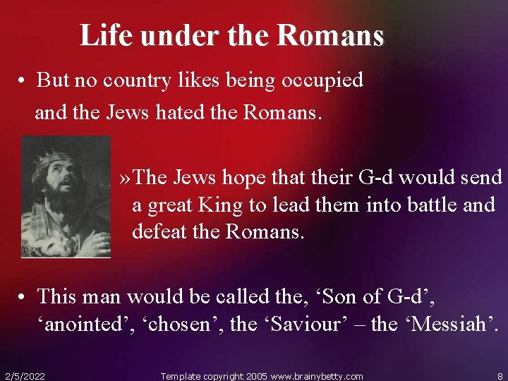 Life under the Romans • But no country likes being occupied and the Jews