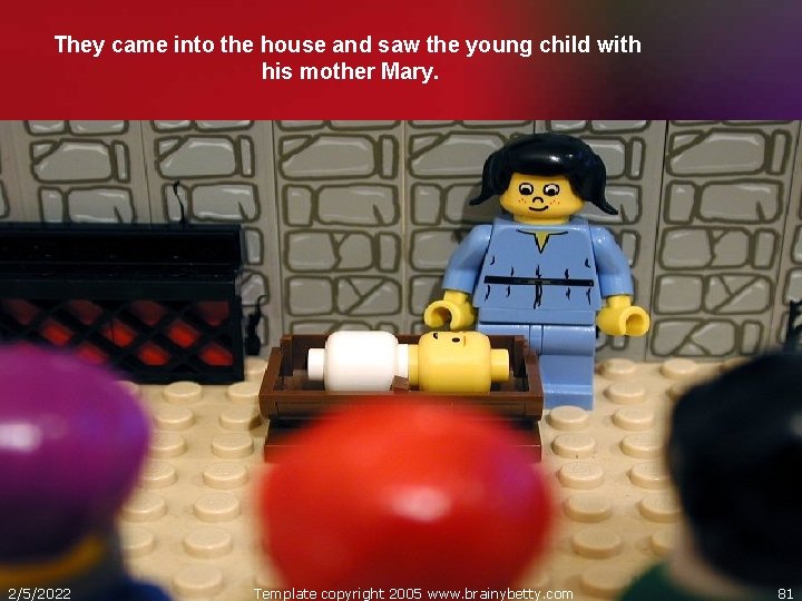 They came into the house and saw the young child with his mother Mary.