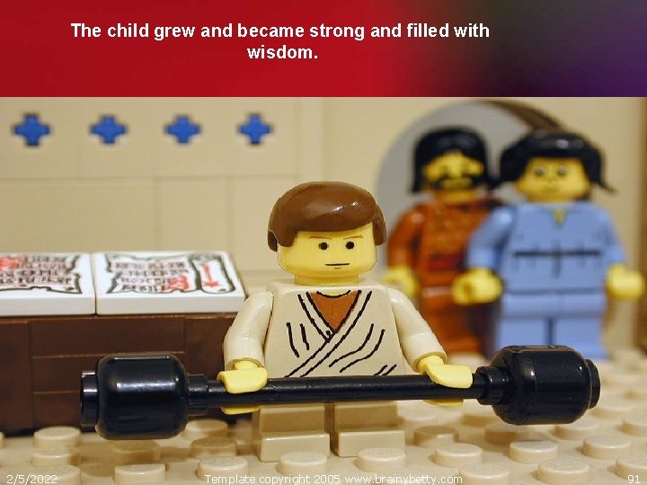 The child grew and became strong and filled with wisdom. 2/5/2022 Template copyright 2005
