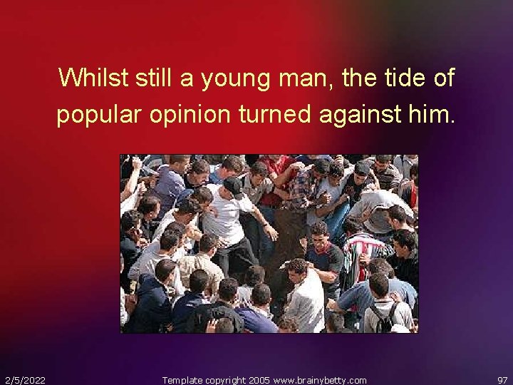 Whilst still a young man, the tide of popular opinion turned against him. 2/5/2022