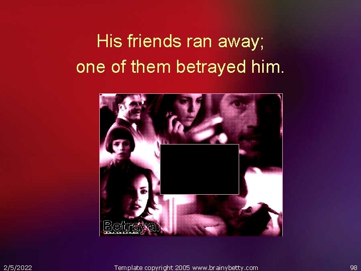 His friends ran away; one of them betrayed him. 2/5/2022 Template copyright 2005 www.