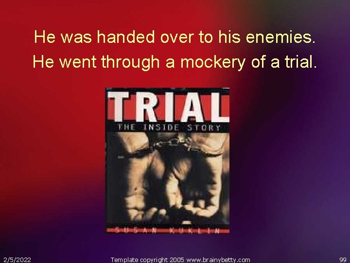 He was handed over to his enemies. He went through a mockery of a