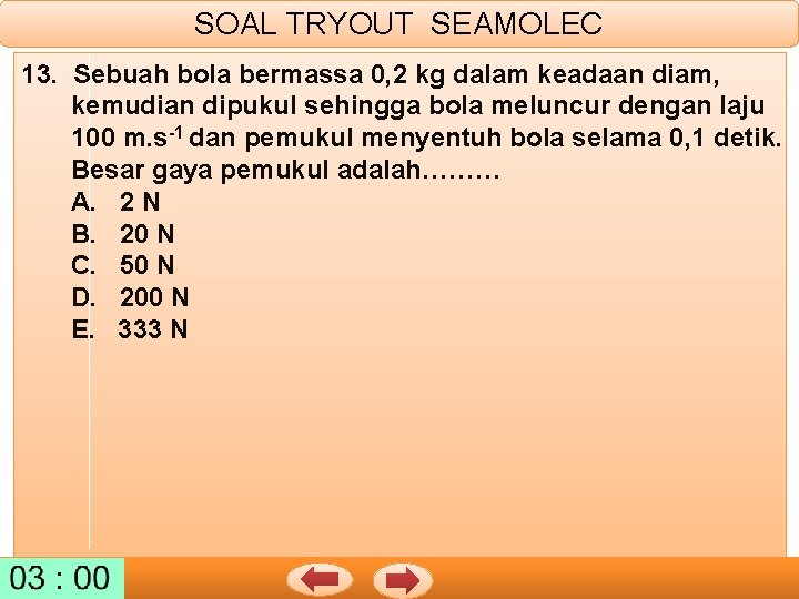 SOAL TRYOUT SEAMOLEC 13. Sebuah bola bermassa 0, 2 kg dalam keadaan diam, kemudian