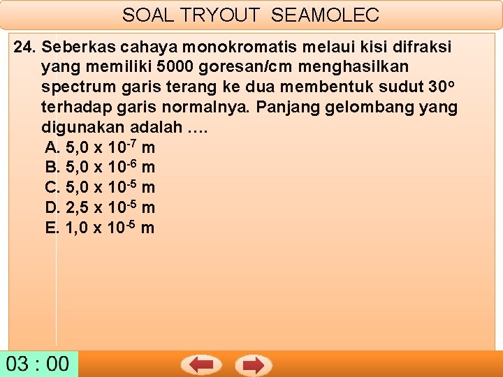 SOAL TRYOUT SEAMOLEC 24. Seberkas cahaya monokromatis melaui kisi difraksi yang memiliki 5000 goresan/cm