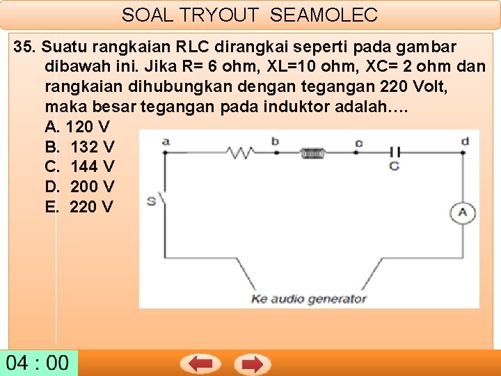 SOAL TRYOUT SEAMOLEC 35. Suatu rangkaian RLC dirangkai seperti pada gambar dibawah ini. Jika